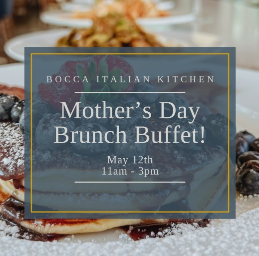 May 12 Bocca Italian Mothers Day Brunch Buffet